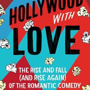 From Hollywood with Love: The Rise and Fall (and Rise Again) of the Romantic